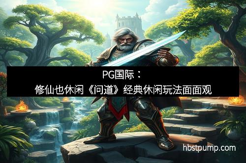 PG国际：修仙也休闲《问道》经典休闲玩法面面观
